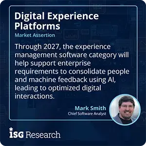 Through 2027, the experience management software category will help support enterprise requirements to consolidate people and machine feedback using AI, leading to optimized digital interactions.