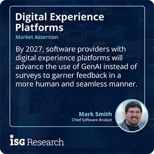 By 2027, software providers with digital experience platforms will advance the use of GenAI instead of surveys to garner feedback in a more human and seamless manner.